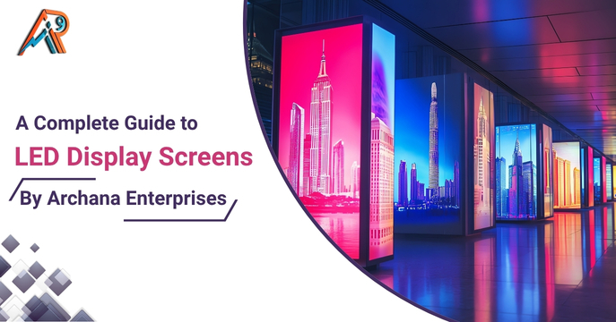 A Complete Guide to LED Display Screens by Archana Enterprises
